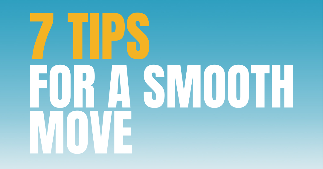 7 TIPS FOR A SMOOTH MOVE